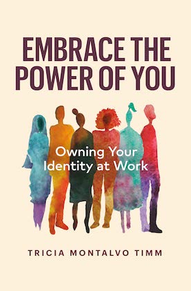 Tricia Montalvo Timm with Embrace the Power of You: Owning Your Identity at Work