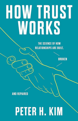 Dr. Peter H. Kim with How Trust Works: The Science of How Relationships Are Built, Broken, and Repaired