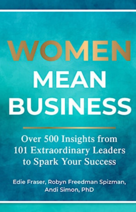 Edie Fraser and Andrea Simon with Women Mean Business: Over 500 Insights from Extraordinary Leaders to Spark Your Success